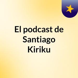 El podcast de Santiago Kiriku