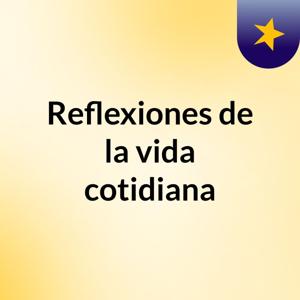 Reflexiones de la vida cotidiana