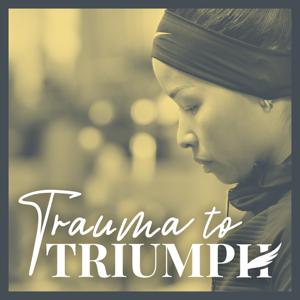 Trauma To Triumph