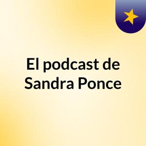 El podcast de Sandra Ponce
