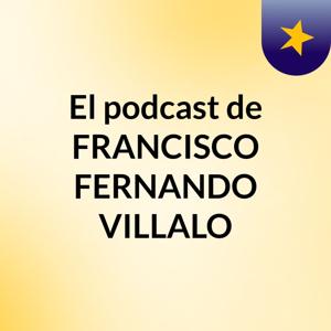 El podcast de FRANCISCO FERNANDO VILLALO