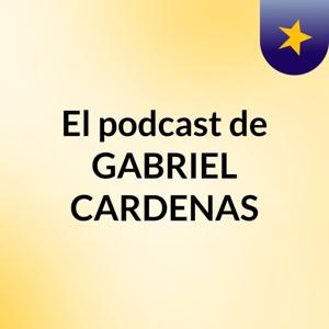 El podcast de GABRIEL CARDENAS