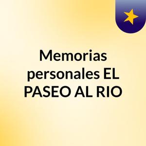 Memorias personales EL PASEO AL RIO