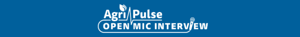 Agri-Pulse Open Mic Interview by www.agri-pulse.com