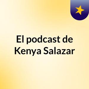 El podcast de Kenya Salazar