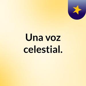 Una voz celestial.