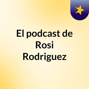 El podcast de Rosi Rodriguez