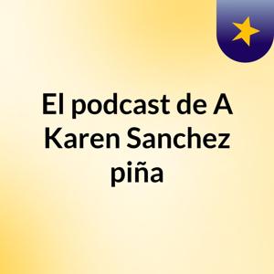 El podcast de A Karen Sanchez piña