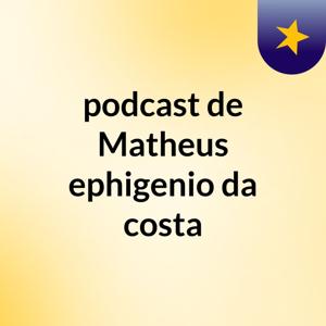 podcast de Matheus ephigenio da costa