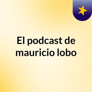 El podcast de mauricio lobo