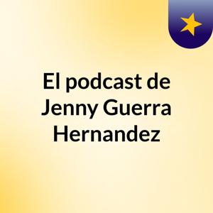 El podcast de Jenny Guerra Hernandez