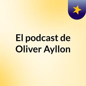 El podcast de Oliver Ayllon