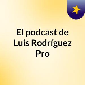 El podcast de Luis Rodríguez Pro