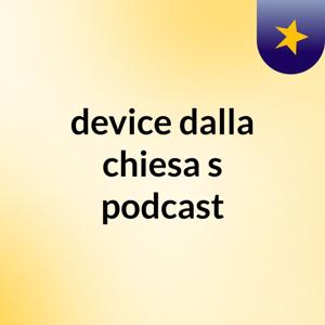 device dalla chiesa's podcast