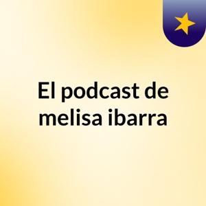 El podcast de melisa ibarra