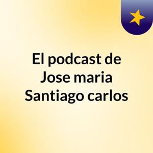 El podcast de Jose maria Santiago carlos
