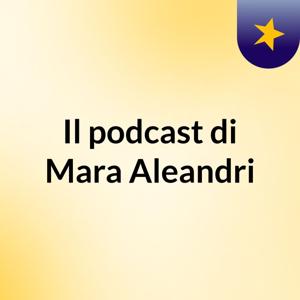 Il podcast di Mara Aleandri