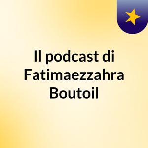 Il podcast di Fatimaezzahra Boutoil
