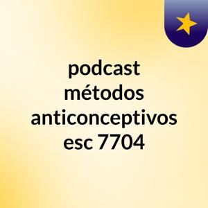 podcast métodos anticonceptivos esc 7704