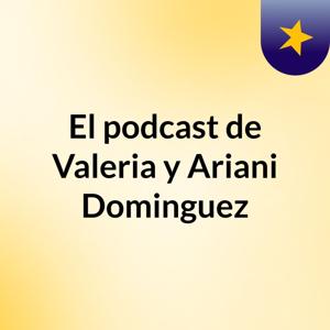 El podcast de Valeria y Ariani Dominguez