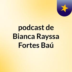 podcast de Bianca Rayssa Fortes Baú