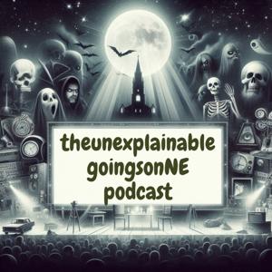 The UnexplainablegoingsonNE's podcast