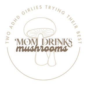 Mom Drinks Mushrooms