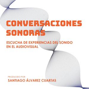 Conversaciones Sonoras: escucha de experiencias del sonido en el audiovisual.