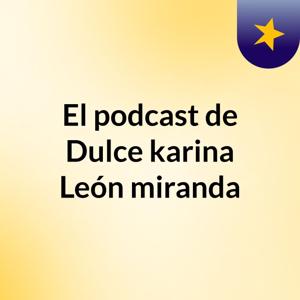 El podcast de Dulce karina León miranda
