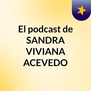 El podcast de SANDRA VIVIANA ACEVEDO