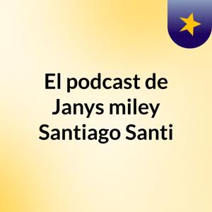 El podcast de Janys miley Santiago Santi