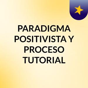 PARADIGMA POSITIVISTA Y PROCESO TUTORIAL