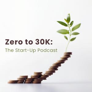 Zero to 30K: The Start-Up Podcast