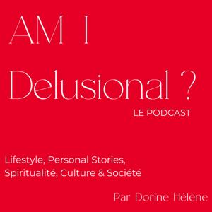 Am I Delusional ? Le Podcast