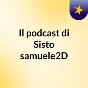 Il podcast di Sisto samuele2D