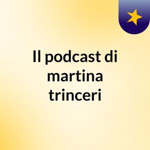 Il podcast di martina trinceri