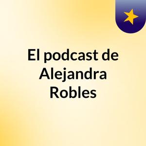 El podcast de Alejandra Robles