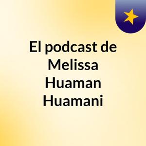 El podcast de Melissa Huaman Huamani