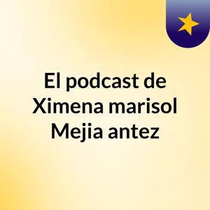 El podcast de Ximena marisol Mejia antez