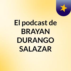 El podcast de BRAYAN DURANGO SALAZAR