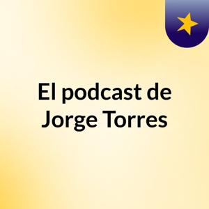El podcast de Jorge Torres