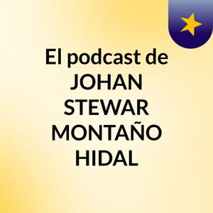 El podcast de JOHAN STEWAR MONTAÑO HIDAL