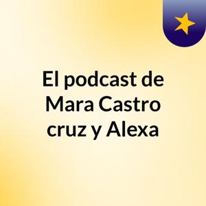 El podcast de Mara Castro cruz y Alexa