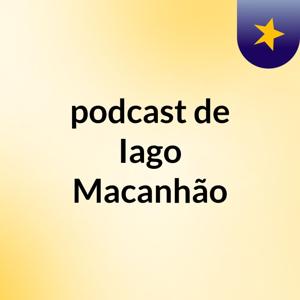 podcast de Iago Macanhão
