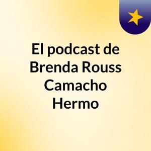 El podcast de Brenda Rouss Camacho Hermo