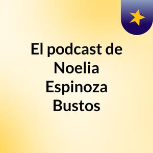 El podcast de Noelia Espinoza Bustos