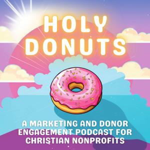 Holy Donuts: A Marketing And Donor Engagement Podcast For Christian Non-Profits