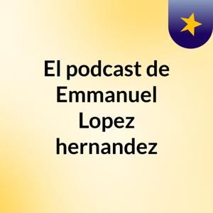 El podcast de Emmanuel Lopez hernandez