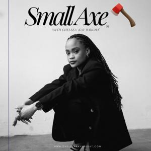 Small Axe with Chelsea Kay Wright