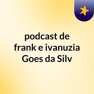 podcast de frank e ivanuzia Goes da Silv
